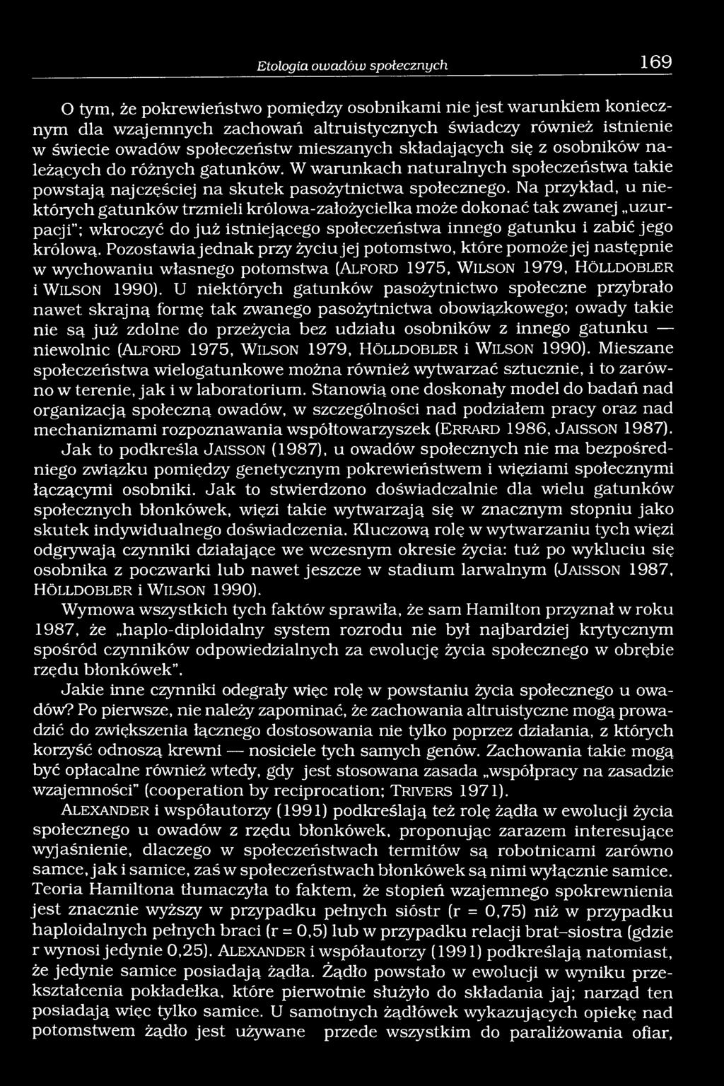 Na przykład, u niektórych gatunków trzmieli królowa-założycielka może dokonać tak zwanej uzurpacji ; wkroczyć do już istniejącego społeczeństwa innego gatunku i zabić jego królową.