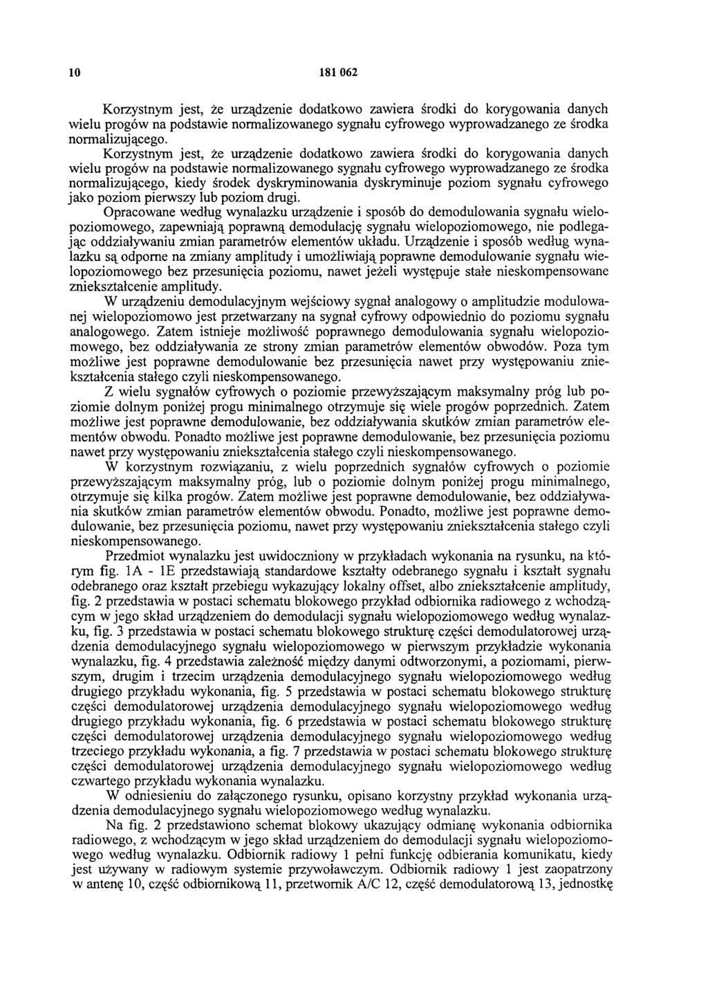 10 181 062 Korzystnym jest, że urządzenie dodatkowo zawiera środki do korygowania danych wielu progów na podstawie normalizowanego sygnału cyfrowego wyprowadzanego ze środka normalizującego.
