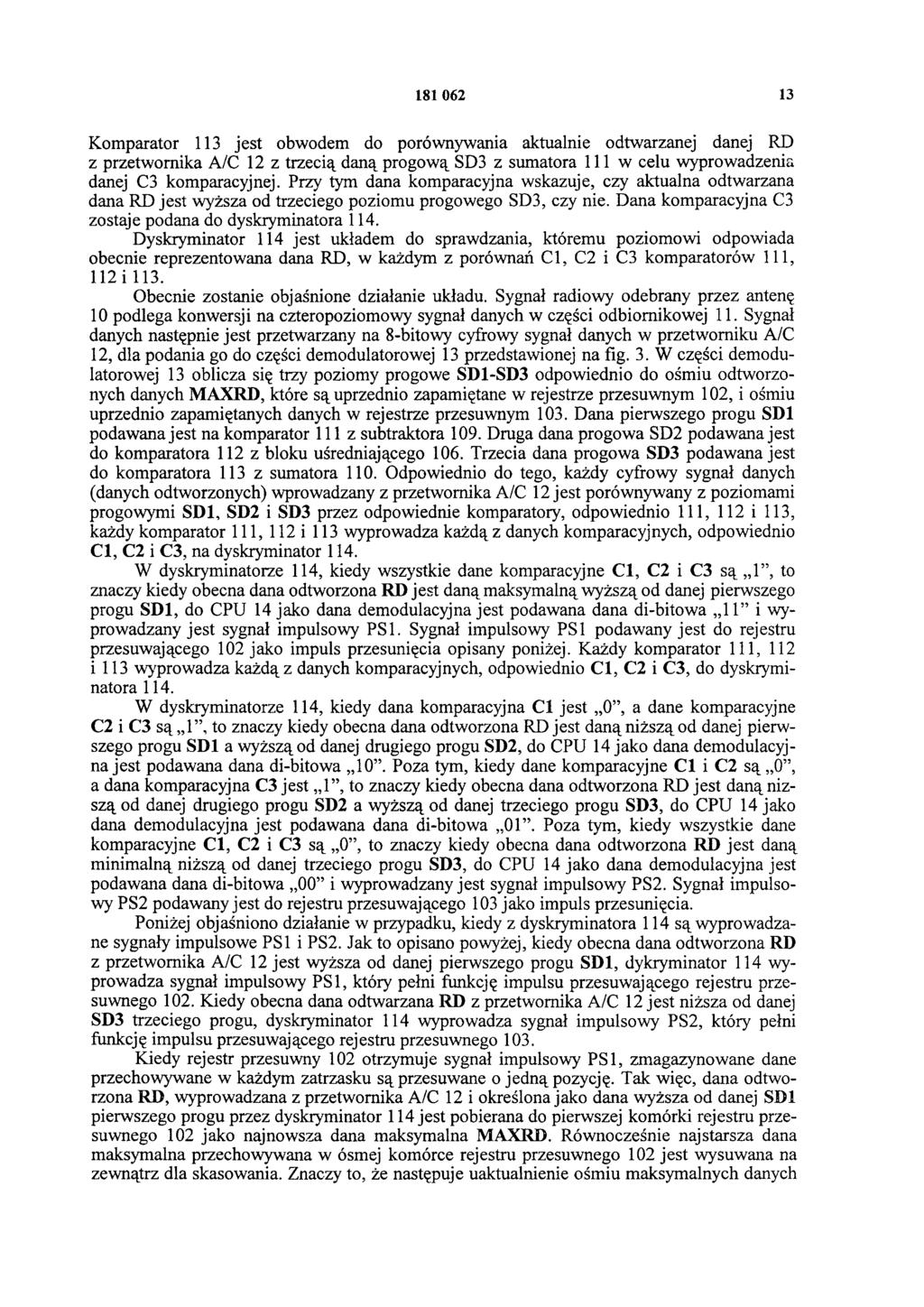 181 062 13 Komparator 113 jest obwodem do porównywania aktualnie odtwarzanej danej RD z przetwornika A/C 12 z trzecią daną progową SD3 z sumatora 111 w celu wyprowadzenia danej C3 komparacyjnej.