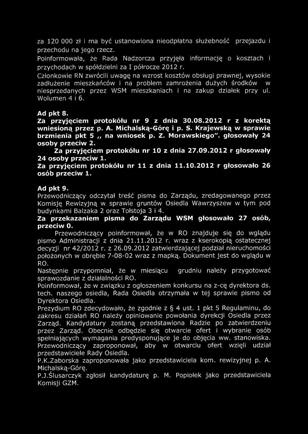 Członkowie RN zwrócili uwagę na wzrost kosztów obsługi prawnej, wysokie zadłużenie mieszkańców i na problem zamrożenia dużych środków w niesprzedanych przez WSM mieszkaniach i na zakup działek przy