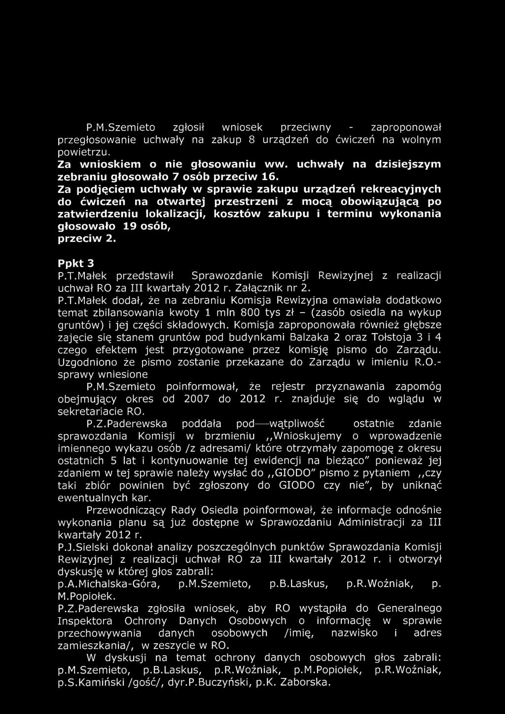 Za podjęciem uchwały w sprawie zakupu urządzeń rekreacyjnych do ćwiczeń na otwartej przestrzeni z mocą obowiązującą po zatwierdzeniu lokalizacji, kosztów zakupu i terminu wykonania głosowało 19 osób,