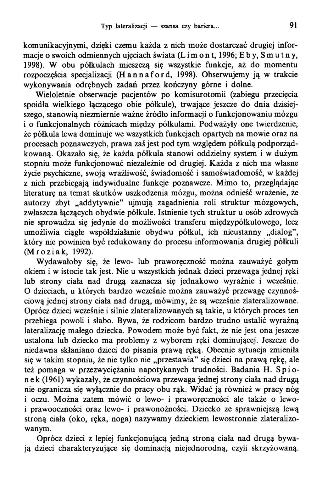 Typ lateraiizacji szansa czy bariera... 91 komunikacyjnymi, dzięki czemu każda z nich może dostarczać drugiej informacje o swoich odmiennych ujęciach świata (Limont, 1996; Eby, Smutny, 1998).