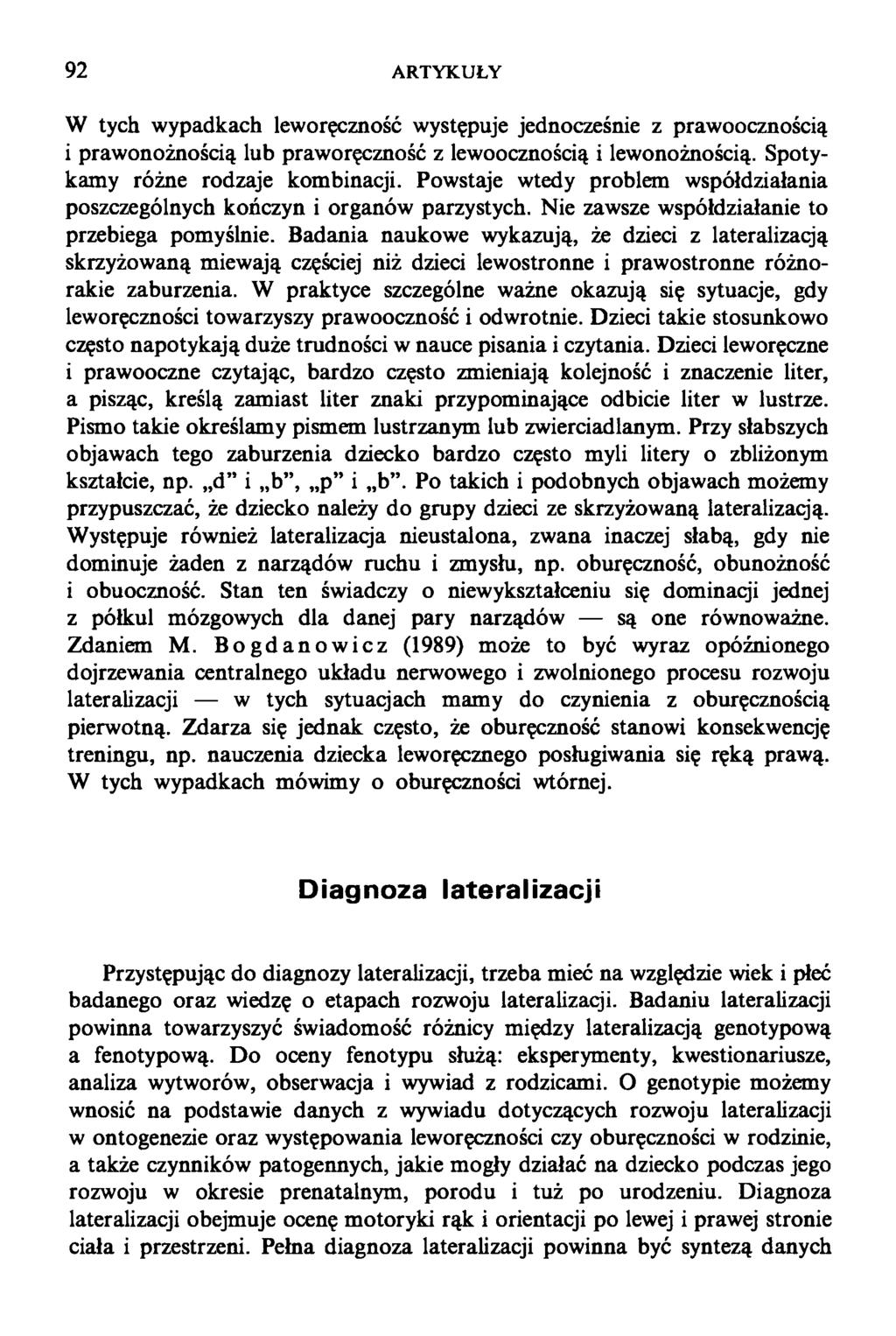 92 ARTYKUŁY W tych wypadkach leworęczność występuje jednocześnie z prawoocznością i prawonożnością lub praworęczność z lewoocznością i lewonożnością. Spotykamy różne rodzaje kombinacji.