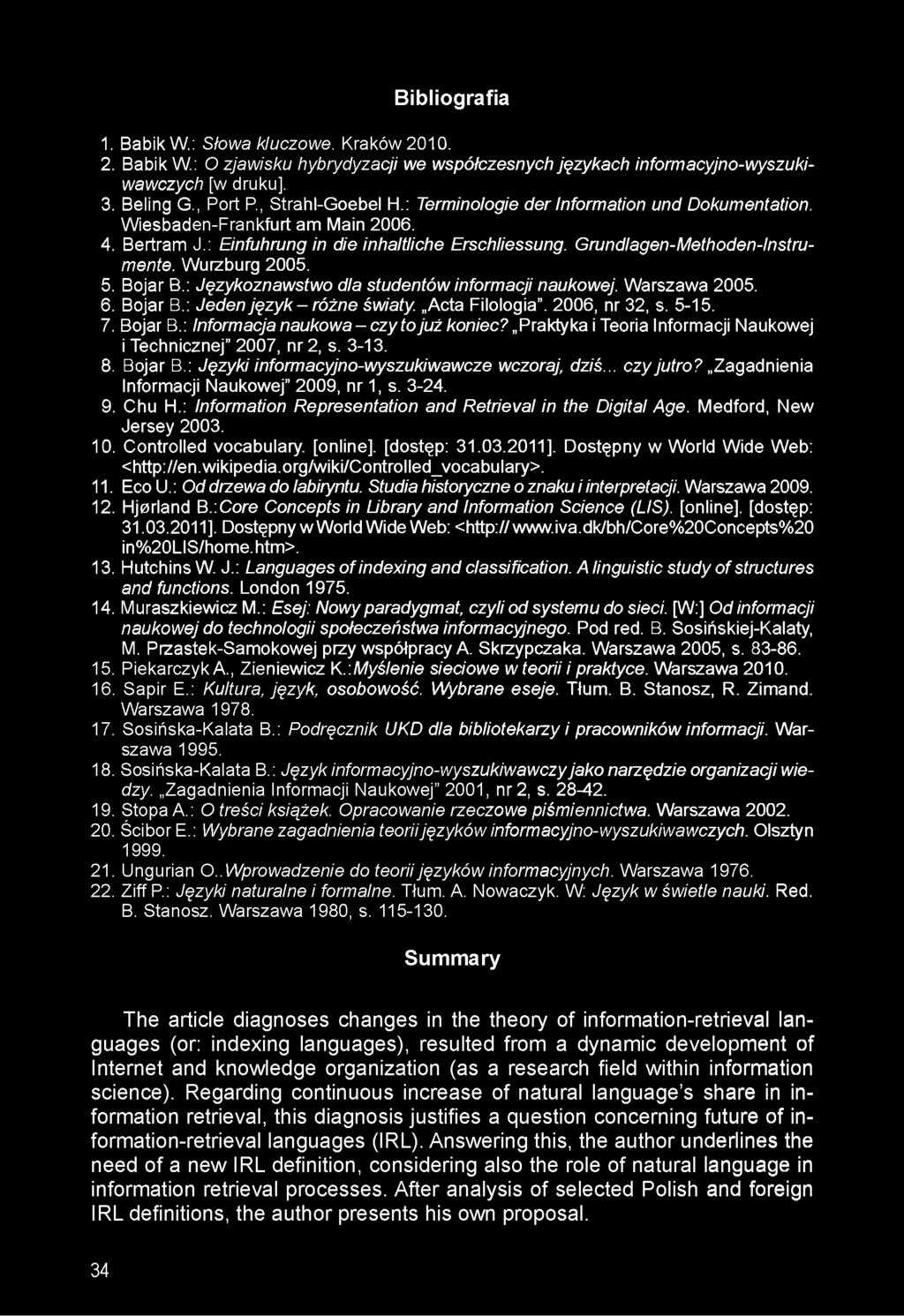 Bojar B.: Językoznawstwo dla studentów informacji naukowej. Warszawa 2005. 6. Bojar B.: Jeden ję zyk-ró żn e światy. Acta Filologia. 2006, nr 32, s. 5-15. 7. Bojar B.: Informacja naukow a-czy to już koniec?
