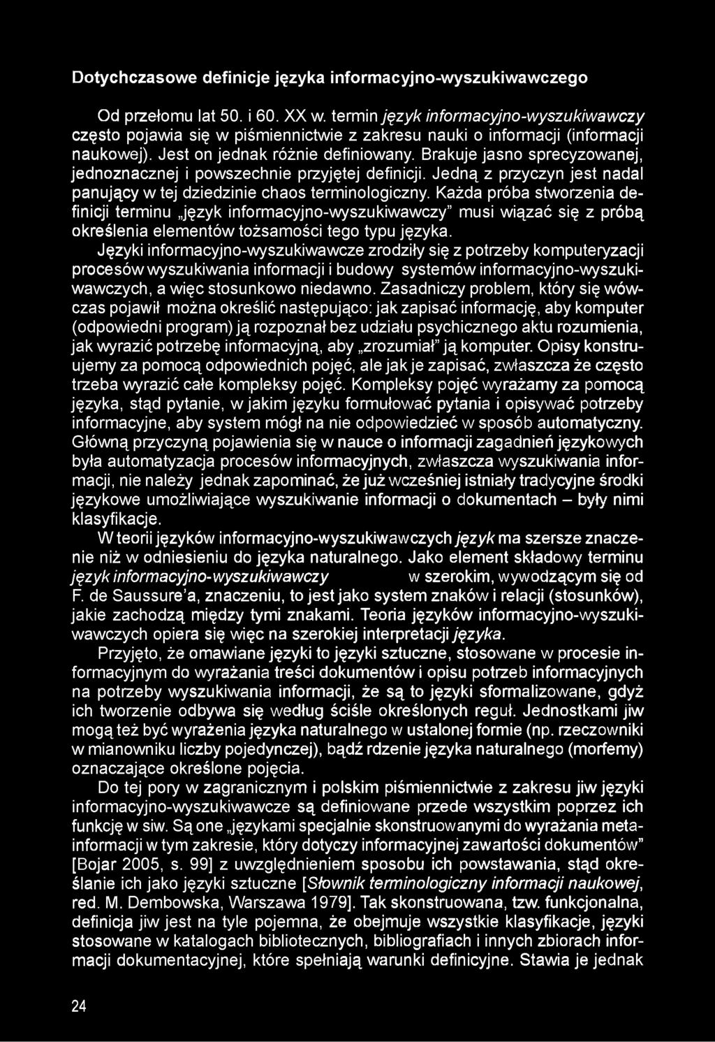 Języki informacyjno-wyszukiwawcze zrodziły się z potrzeby komputeryzacji procesówwyszukiwania informacji i budowy systemów informacyjno-wyszukiwawczych, a więc stosunkowo niedawno.