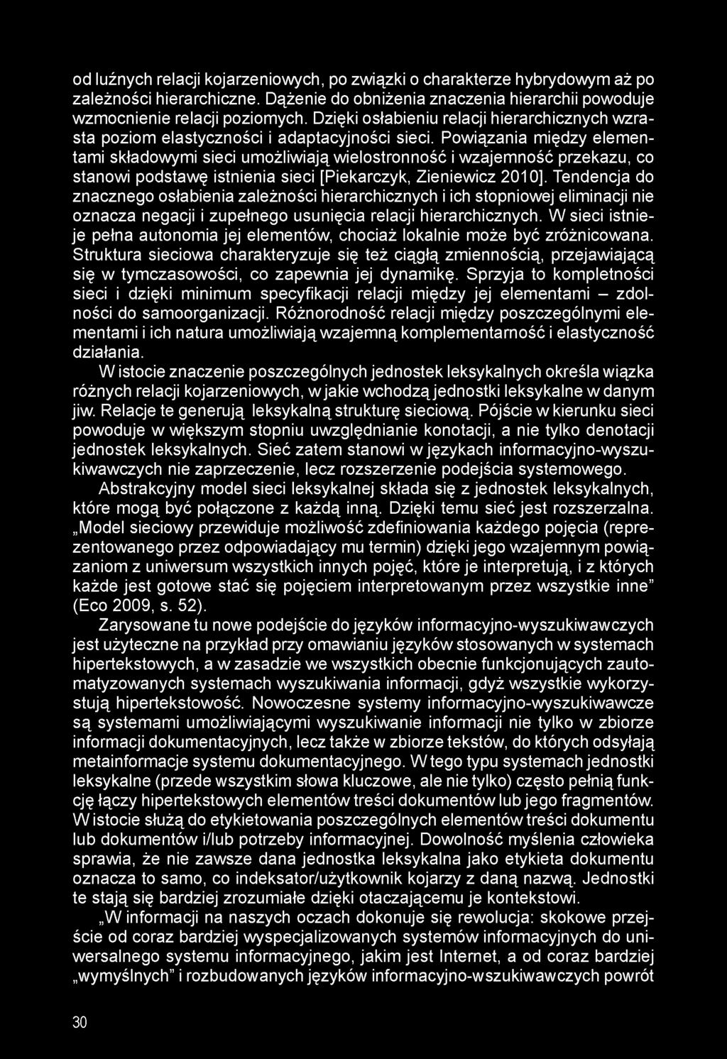 Powiązania między elementami składowymi sieci umożliwiają wielostronność i wzajemność przekazu, co stanowi podstawę istnienia sieci [Piekarczyk, Zieniewicz 2010].