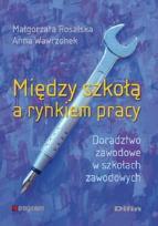 11. Między szkołą a rynkiem pracy : doradztwo zawodowe w szkołach zawodowych / Małgorzata Rosalska, Anna Wawrzonek. - Warszawa : Difin, 2012.