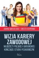 27. Wizja kariery zawodowej młodzieży polskiej i ukraińskiej kończącej studia pedagogiczne / Joanna Wierzejska, Oresta Karpenko.
