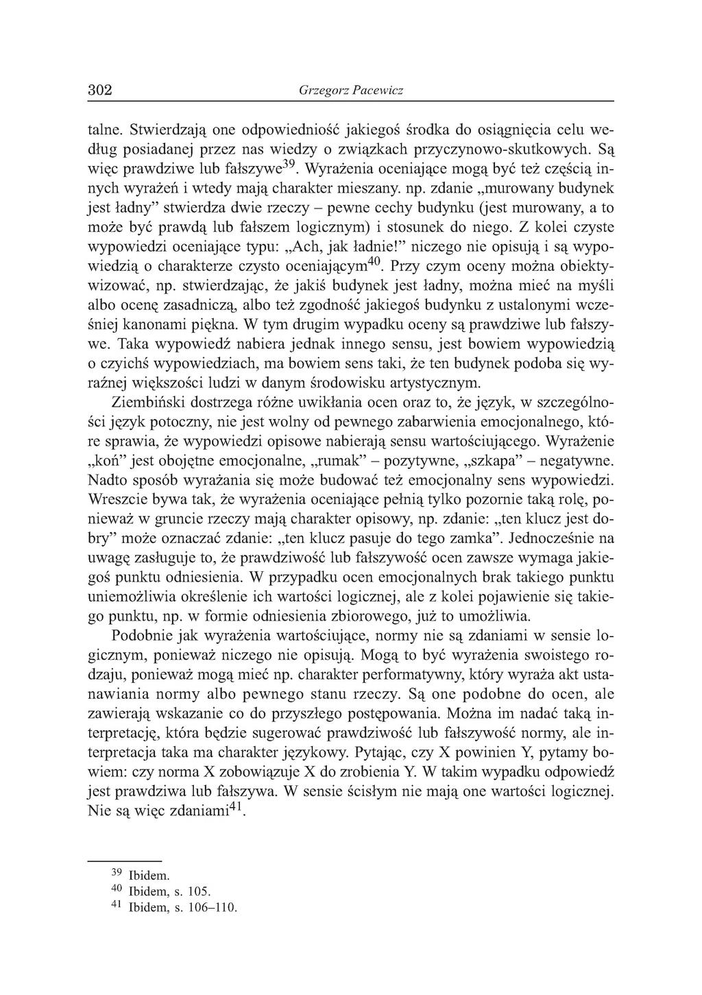 302 Grzegorz Pacewicz talne. Stwierdzają one odpowiedniość jakiegoś środka do osiągnięcia celu według posiadanej przez nas wiedzy o związkach przyczynowo-skutkowych. Są więc prawdziwe lub fałszywe39.
