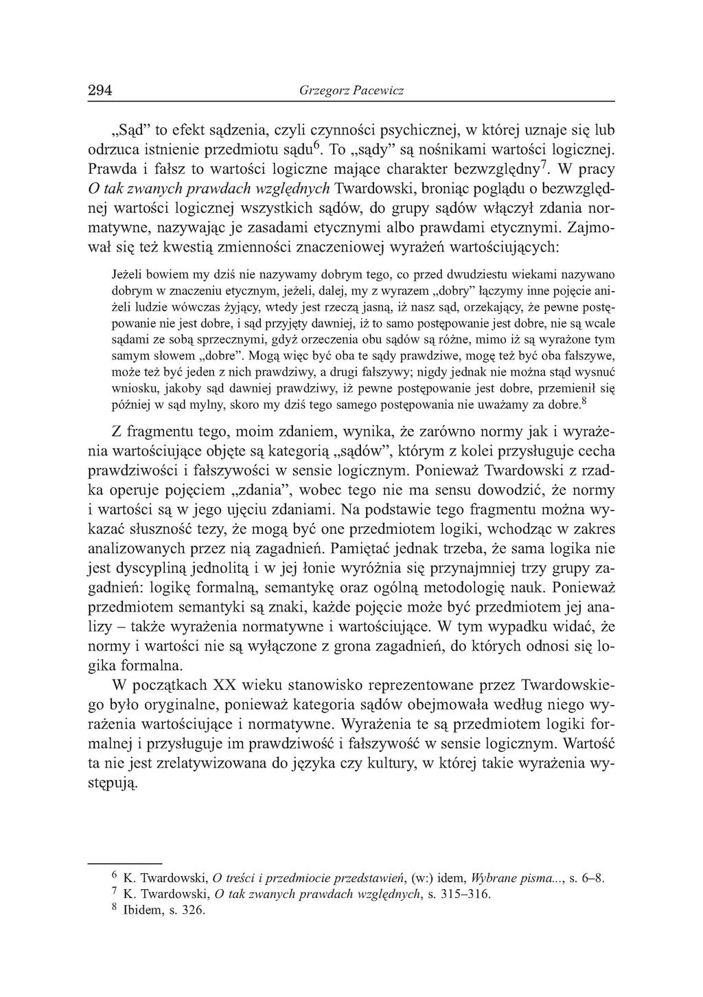294 Grzegorz Pacewicz Sąd to efekt sądzenia, czyli czynności psychicznej, w której uznaje się lub odrzuca istnienie przedmiotu sądu6. To sądy są nośnikami wartości logicznej.