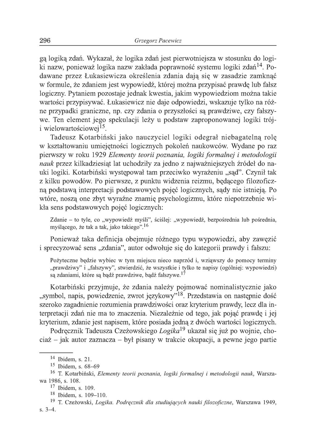 296 Grzegorz Pacewicz gą logiką zdań. Wykazał, że logika zdań jest pierwotniejsza w stosunku do logiki nazw, ponieważ logika nazw zakłada poprawność systemu logiki zdań14.