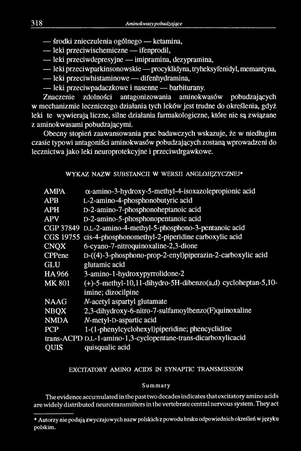 Znaczenie zdolności antagonizowania aminokwasów pobudzających w mechanizmie leczniczego działania tych leków jest trudne do określenia, gdyż leki te wywierają liczne, silne działania farmakologiczne,