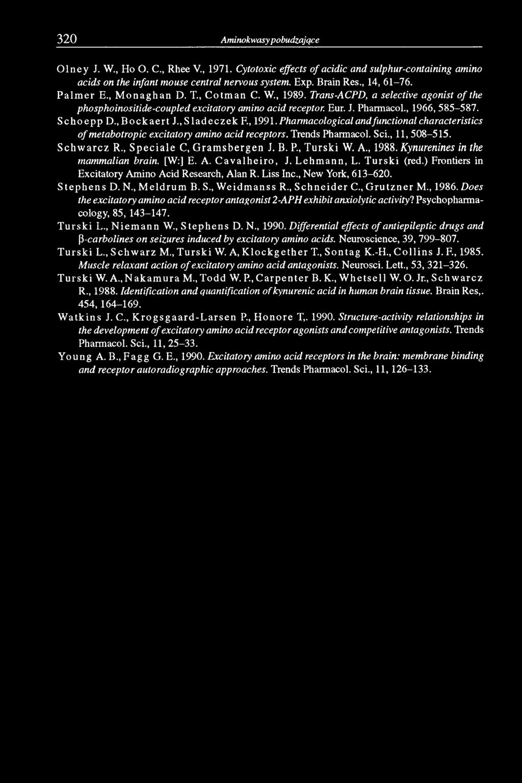 ,B ockaert J.,S ladeczek F., 1991. Pharmacological andfunctional characteristics o f metabotropic excitatory amino acid receptors. Trends Pharmacol. Sei., 11, 508-515. Sch w arcz R.