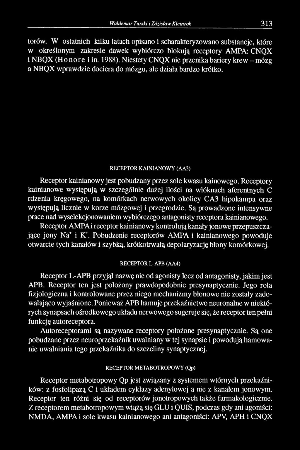 Niestety CNQX nie przenika bariery krew - mózg a NBQX wprawdzie dociera do mózgu, ale działa bardzo krótko. RECEPTOR KAINIANOWY (AA3) Receptor kainianowy jest pobudzany przez sole kwasu kainowego.