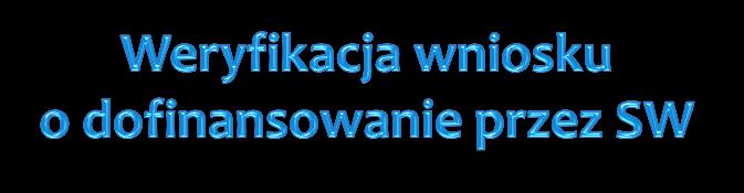 Obejmuje: Weryfikacja formalna (kompletność i poprawność wniosku o dofinansowanie oraz załączników) Weryfikacja zgodności z rozporządzeniem Polega na wypełnieniu: Karty weryfikacji wniosku o
