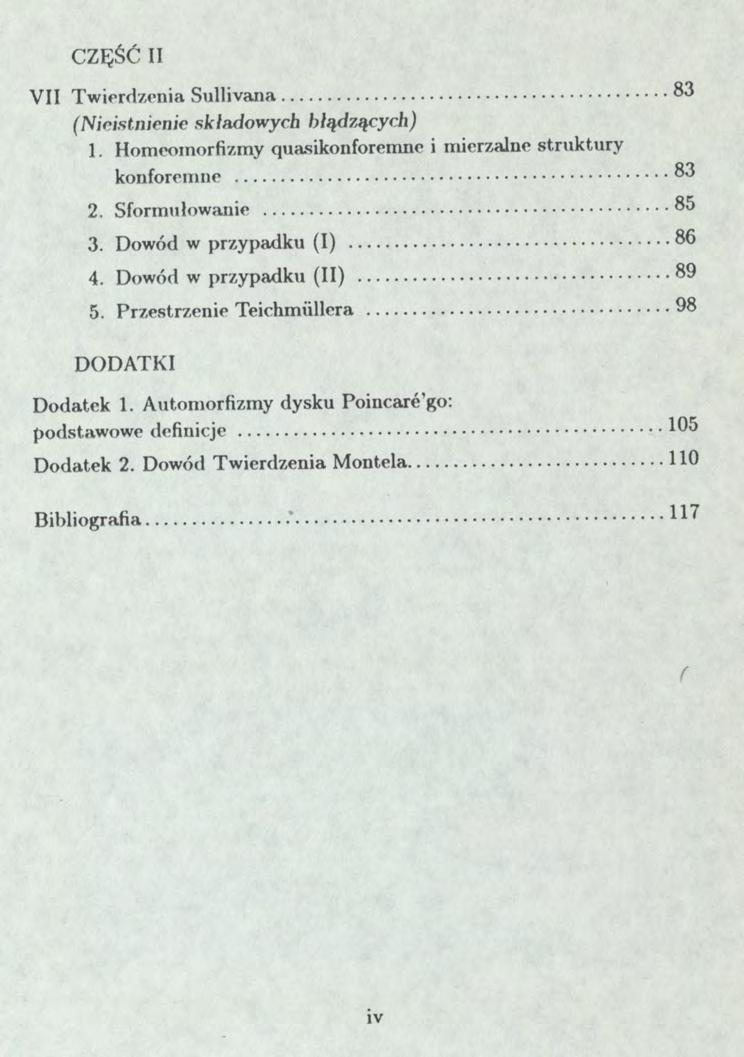 CZĘŚĆ II VII Twierdzenia Sullivana 83 (Nieistnienie składowych błądzących) 1. Homeomorfizmy quasikonforemne i mierzalne struktury konforemne 83 2. Sformułowanie 85 3. Dowód w przypadku (I) 86 4.