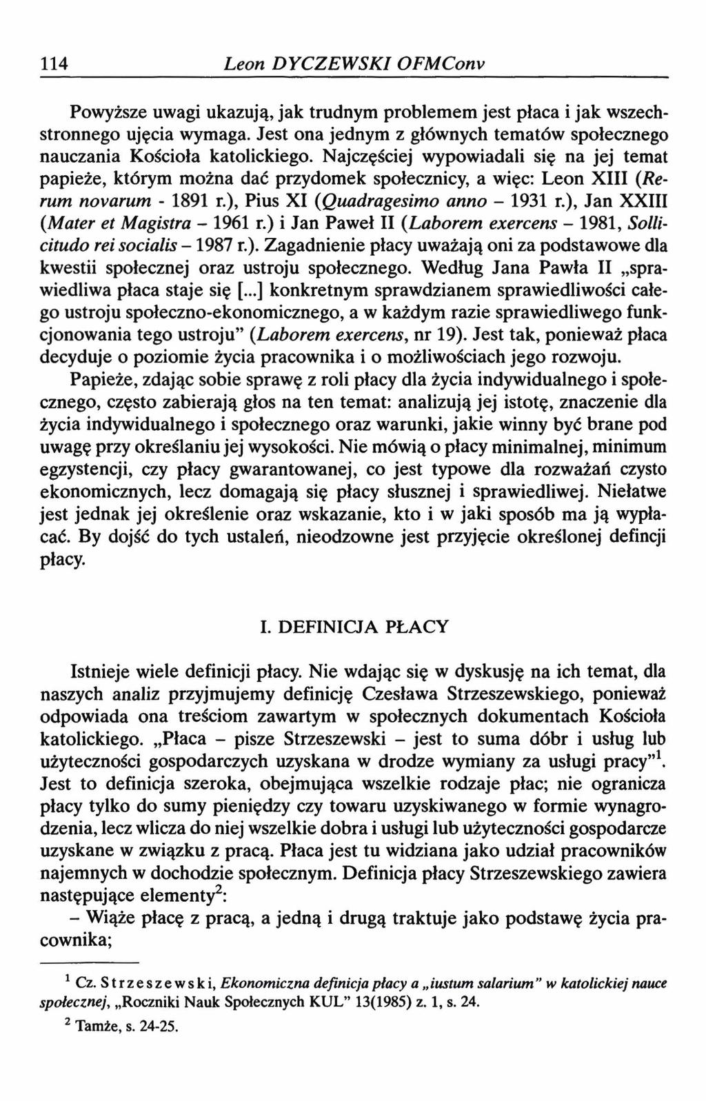 114 Leon DYCZEWSKI OFMCom Powyższe uwagi ukazują, jak trudnym problemem jest płaca i jak wszechstronnego ujęcia wymaga. Jest ona jednym z głównych tematów społecznego nauczania Kościoła katolickiego.