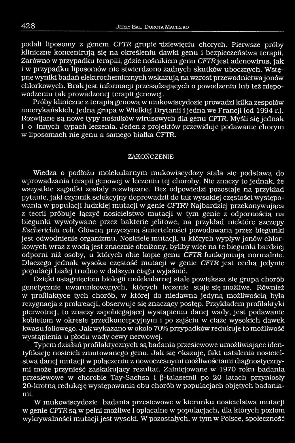 Wstępne wyniki badań elektrochemicznych wskazują na wzrost przewodnictwa jonów chlorkowych. Brakjest informacji przesądzających o powodzeniu lub też niepowodzeniu tak prowadzonej terapii genowej.