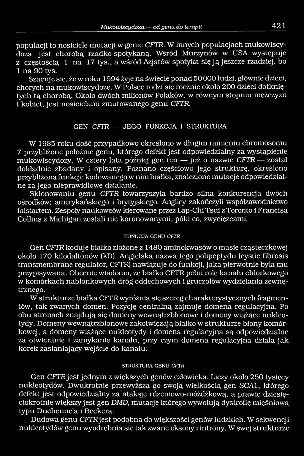 Szacuje się, że w roku 1994 żyje na świecie ponad 50 000 ludzi, głównie dzieci, chorych na mukowiscydozę. W Polsce rodzi się rocznie około 200 dzieci dotkniętych tą chorobą.