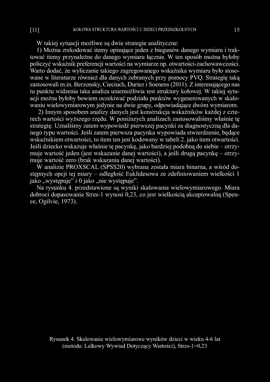 Warto dodać, że wyliczanie takiego zagregowanego wskaźnika wymiaru było stosowane w literaturze również dla danych zebranych przy pomocy PVQ. Strategię taką zastosowali m.in.