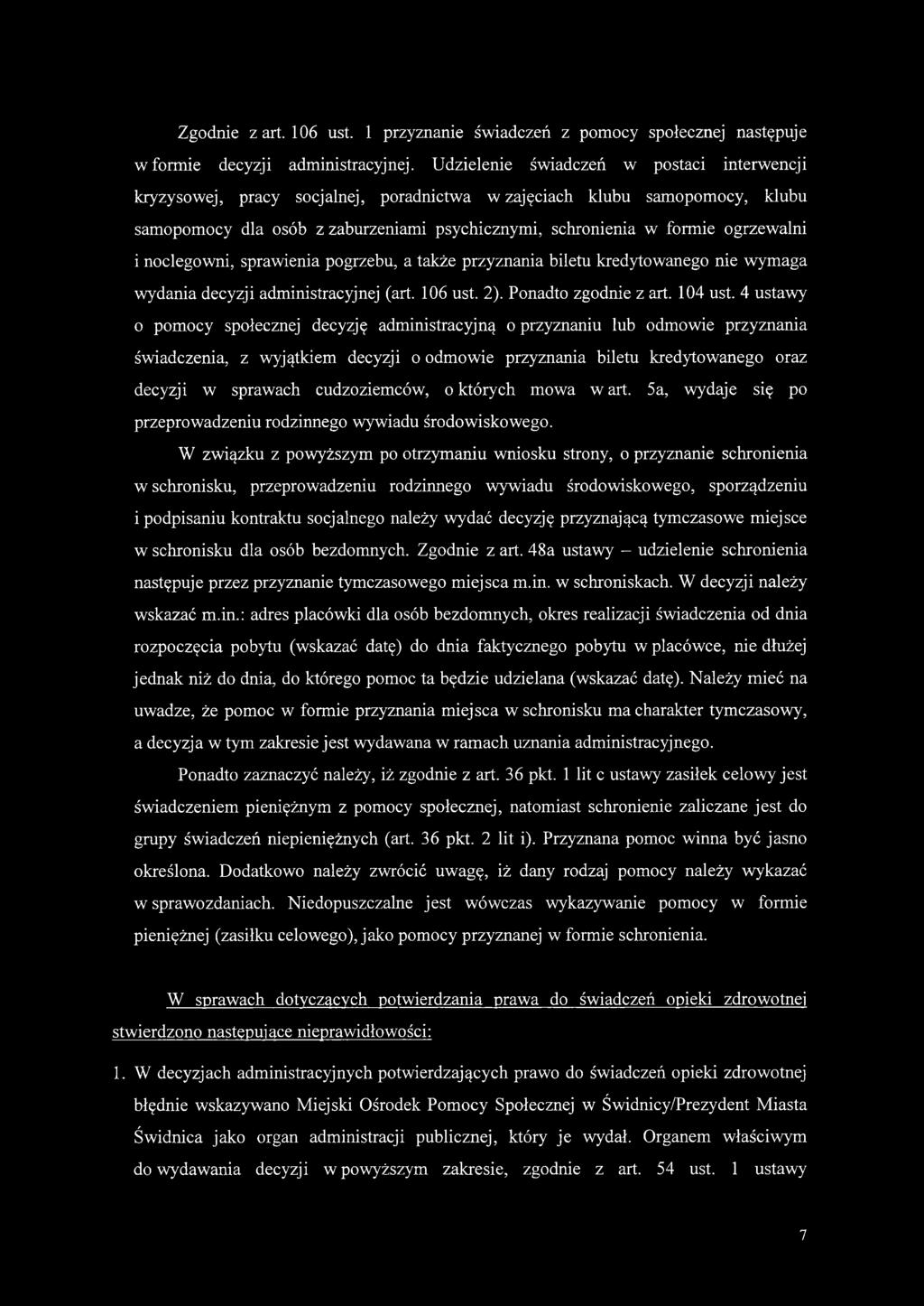 ogrzewalni i noclegowni, sprawienia pogrzebu, a także przyznania biletu kredytowanego nie wymaga wydania decyzji administracyjnej (art. 106 ust. 2). Ponadto zgodnie z art. 104 ust.