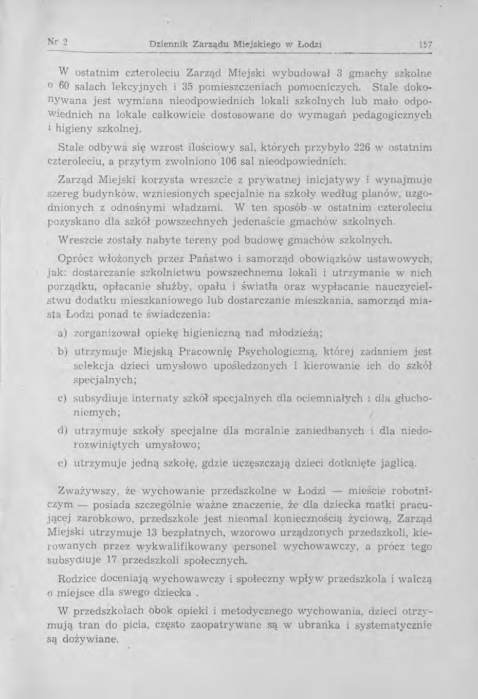 Nr 2 Dziennik Zarządu Miejskiego w Łodzi 1,7 W ostatnim czteroleciu Zarząd Miejski wybudował 3 gmachy szkolne o 60 salach lekcyjnych i 35 pomieszczeniach pomocniczych.