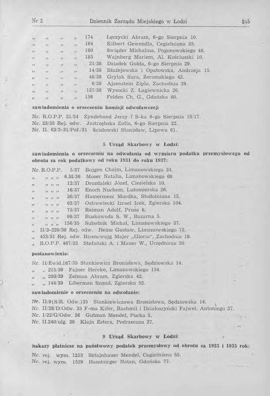 Nd bzi.ennik Żarządu Miejslciego w Łodzi 1 174 Łęczycki Abram, 6-go Sierpnia 10. 164 Kilbert Gewendla, Cegielniana 35. 180 Świąder Michalina, Pogonowskiego 48. 185 Wajnberg Mariem, Al. Kościuszki 10.