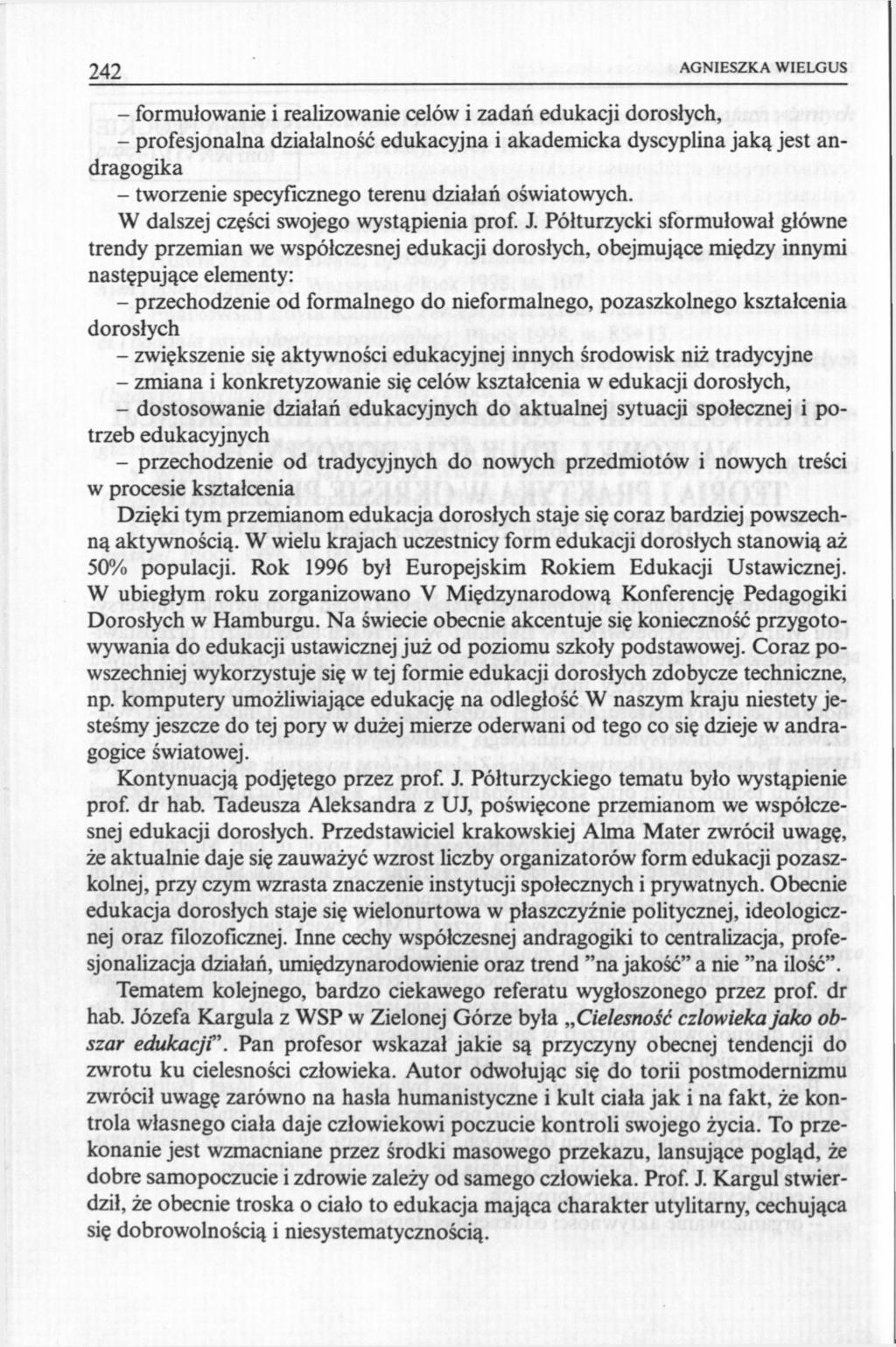 242 AGNIESZKA WIELGUS - formułowanie i realizowanie celów i zadań edukacji dorosłych, - profesjonalna działalność edukacyjna i akademicka dyscyplina jaką jest andragogika - tworzenie specyficznego
