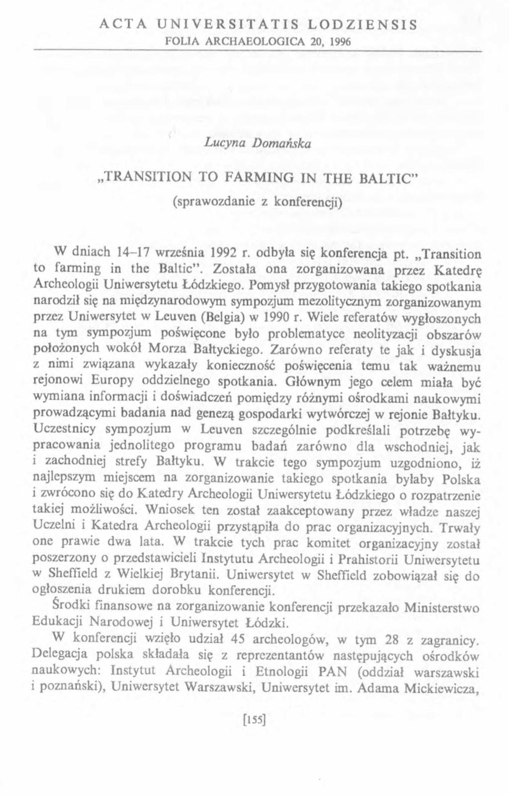 A C T A U N I V E R S I T A T I S L O D Z I E N S I S FOLIA ARCHAEOLOGICA 20, 1996 Lucyna Domańska TRANSITION TO FA RM IN G IN TH E BALTIC (sprawozdanie z konferencji) W dniach 14-17 września 1992 r.