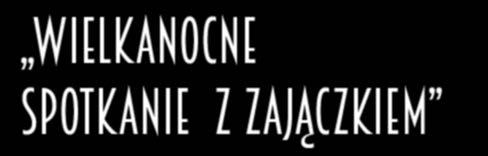 WIELKANOCNE SPOTKANIE Z ZAJĄCZKIEM 35zł cena / dziecko oferta MARZEC - KWIECIEŃ 3h czas trwania (około) Powitalny poczęstunek w formie śniadania