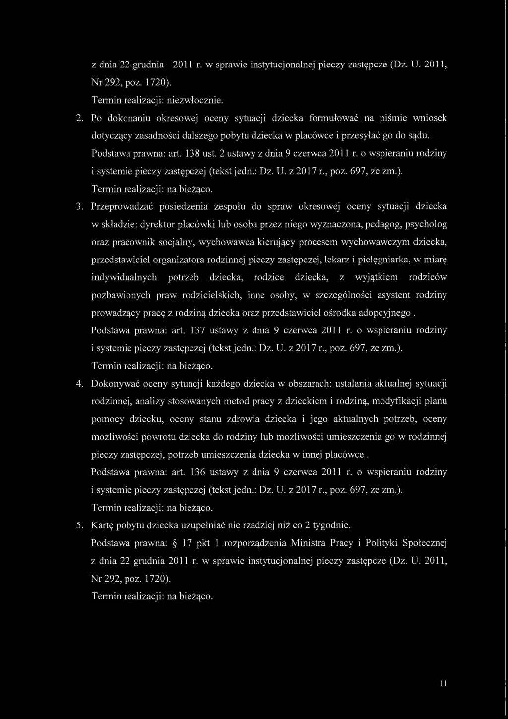 Przeprowadzać posiedzenia zespołu do spraw okresowej oceny sytuacji dziecka w składzie: dyrektor placówki lub osoba przez niego wyznaczona, pedagog, psycholog oraz pracownik socjalny, wychowawca