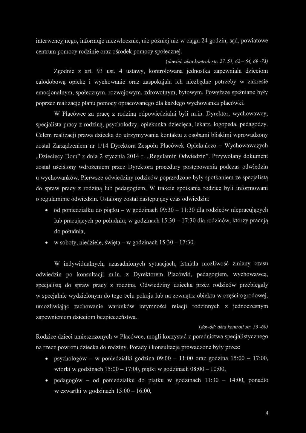 4 ustawy, kontrolowana jednostka zapewniała dzieciom całodobową opiekę i wychowanie oraz zaspokajała ich niezbędne potrzeby w zakresie emocjonalnym, społecznym, rozwojowym, zdrowotnym, bytowym.