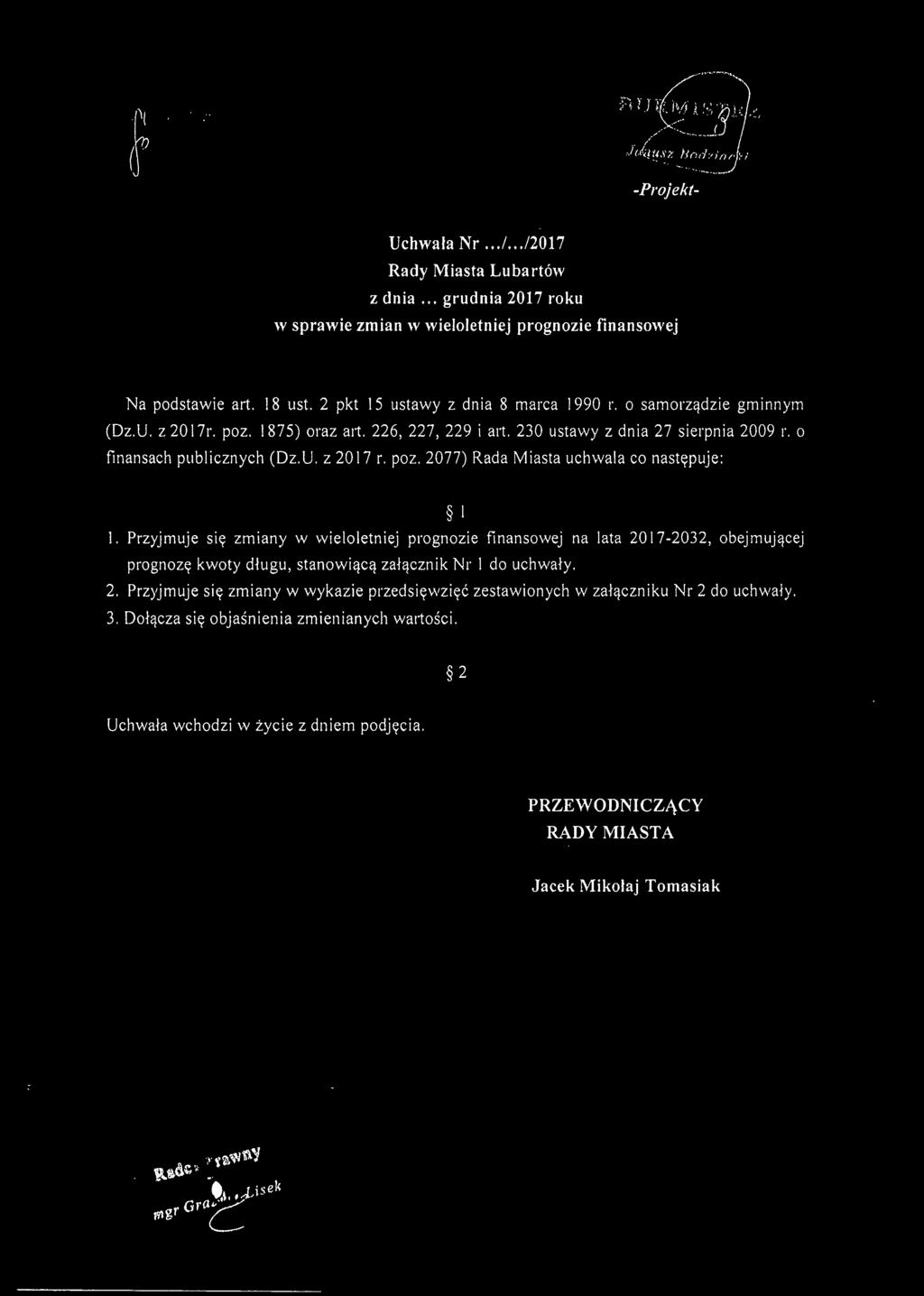 poz. 2077) Rada Miasta uchwala co następuje: I I. Przyjmuje się zmiany w wieloletniej prognozie finansowej na lata 2017-2032, obejmującej prognozę kwoty długu, stanowiącą załącznik Nr I do uchwały.