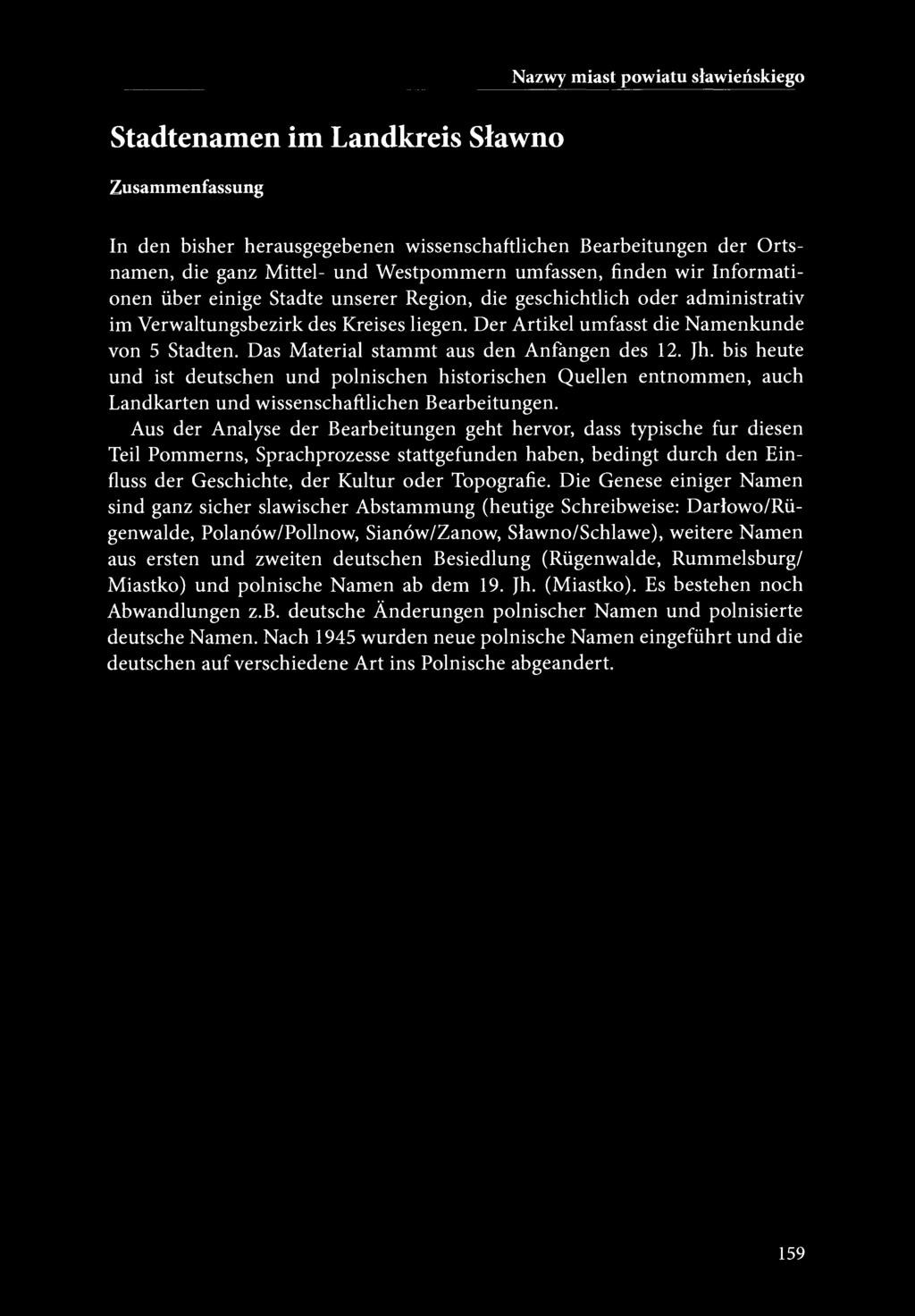 Das Materiał stammt aus den Anfangen des 12. Jh. bis heute und ist deutschen und polnischen historischen Quellen entnommen, auch Landkarten und wissenschaftlichen Bearbeitungen.