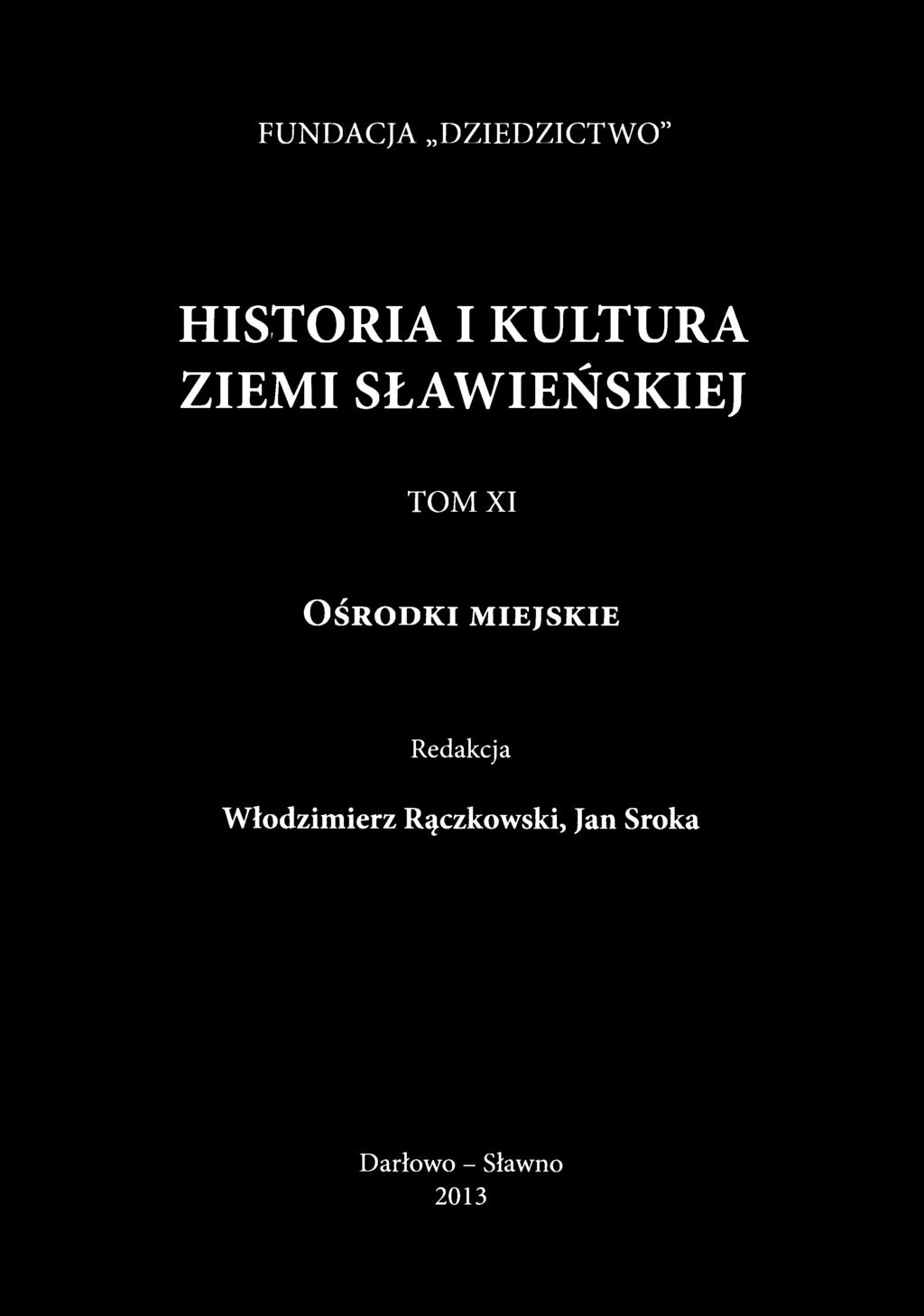 FUNDACJA DZIEDZICTWO" HISTORIA I KULTURA ZIEMI SŁAWIEŃSKIEJ TOM XI