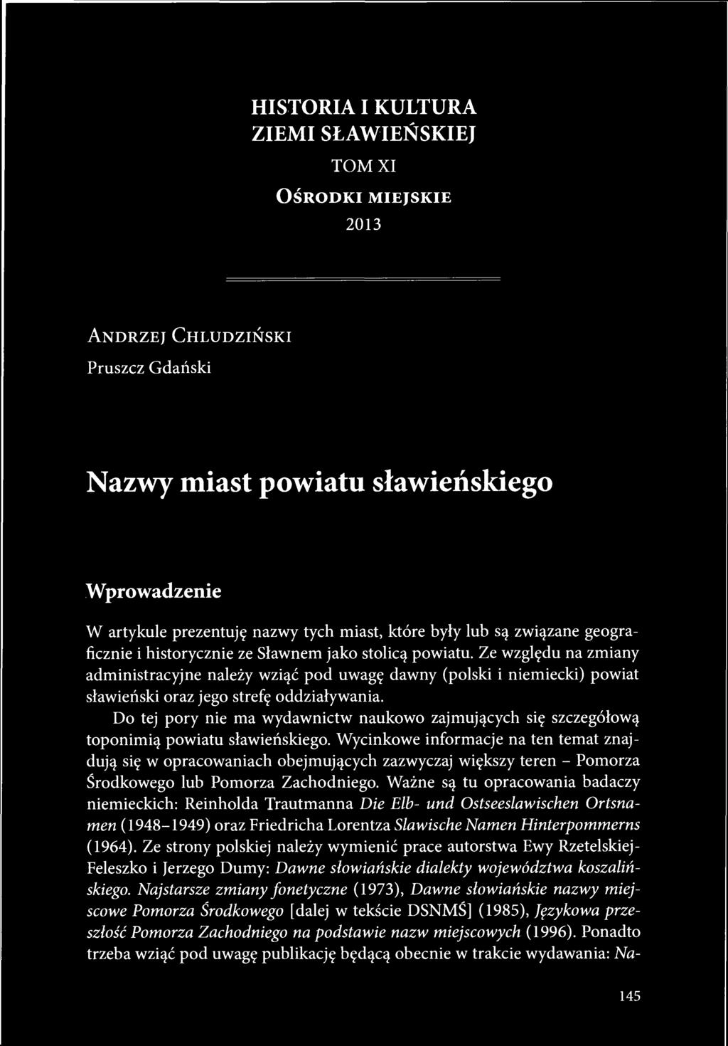 Ze względu na zmiany administracyjne należy wziąć pod uwagę dawny (polski i niemiecki) powiat sławieński oraz jego strefę oddziaływania.