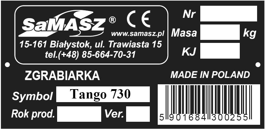 1. IDENTYFIKACJA MASZYNY Tabliczka znamionowa zgrabiarki przymocowana jest na stałe do ramy zgrabiarki w miejscu wskazanym na Rys. 1. Rys. 1. Miejsce umieszczenia tabliczki znamionowej Rys. 2.