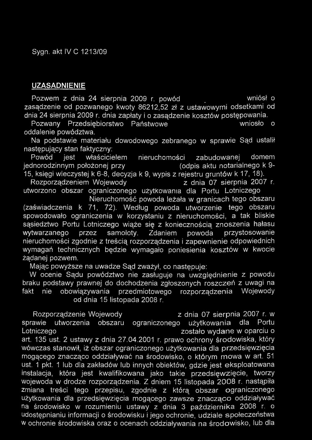 Na podstawie materiału dowodowego zebranego w sprawie Sąd ustalił następujący stan faktyczny: Powód jest właścicielem nieruchomości zabudowanej domem jednorodzinnym położonej przy (odpis aktu