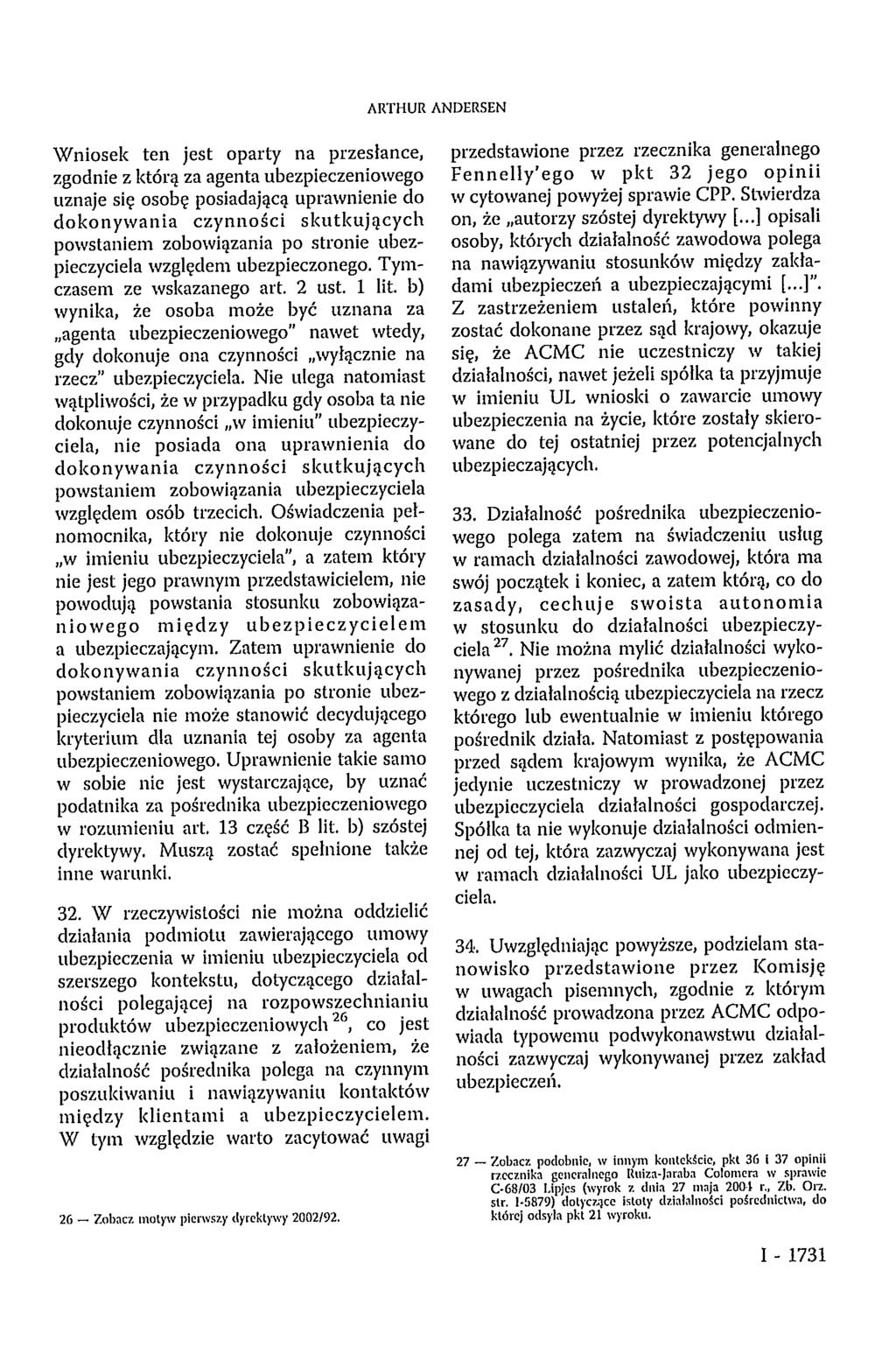ARTHUR ANDERSEN Wniosek ten jest oparty na przesłance, zgodnie z którą za agenta ubezpieczeniowego uznaje się osobę posiadającą uprawnienie do dokonywania czynności skutkujących powstaniem