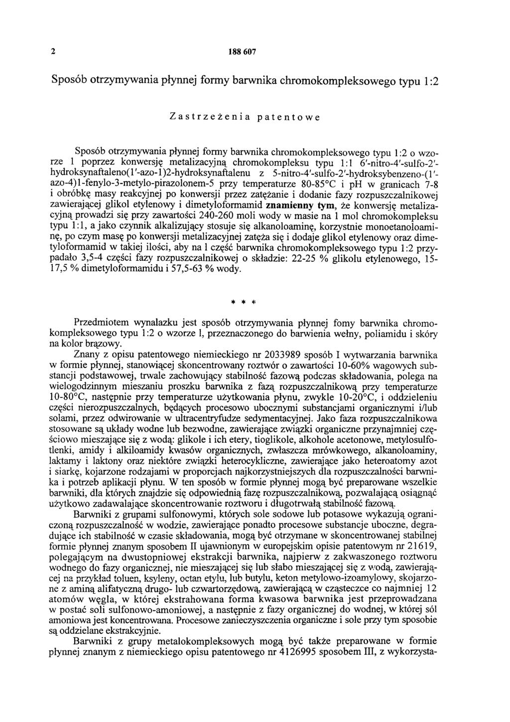 2 188 607 Sposób otrzymywania płynnej formy barwnika chromokompleksowego typu 1:2 Zastrzeżenia patentowe Sposób otrzymywania płynnej formy barwnika chromokompleksowego typu 1:2 o wzorze 1 poprzez