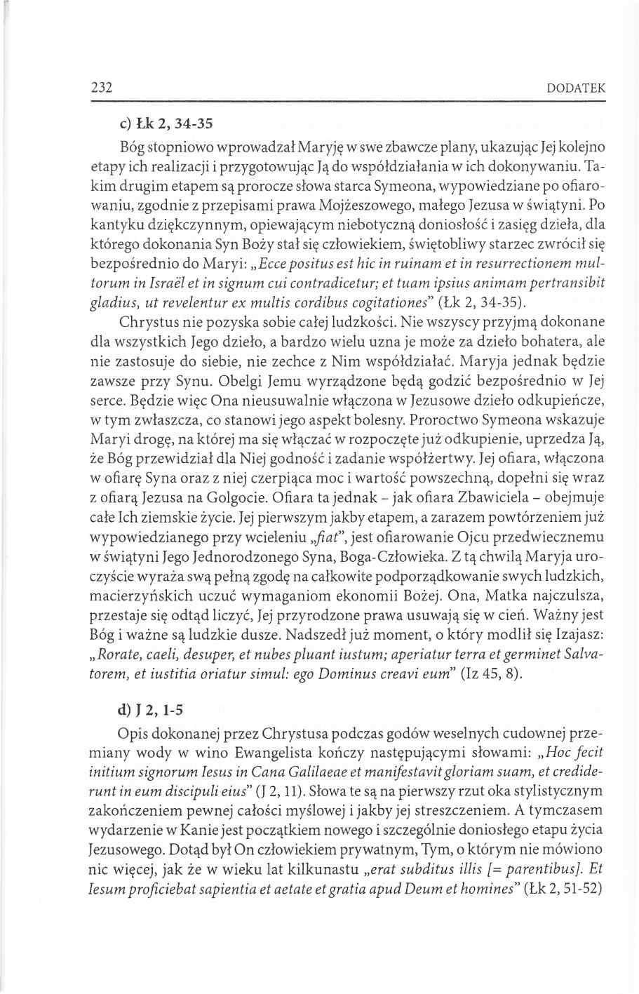 232 DODATEK c) Łk 2, 34-35 Bóg stopniowo wprowadzał Maryję w swe zbawcze plany, ukazując Jej kolejno etapy ich realizacji i przygotowując Ją do współdziałania w ich dokonywaniu.