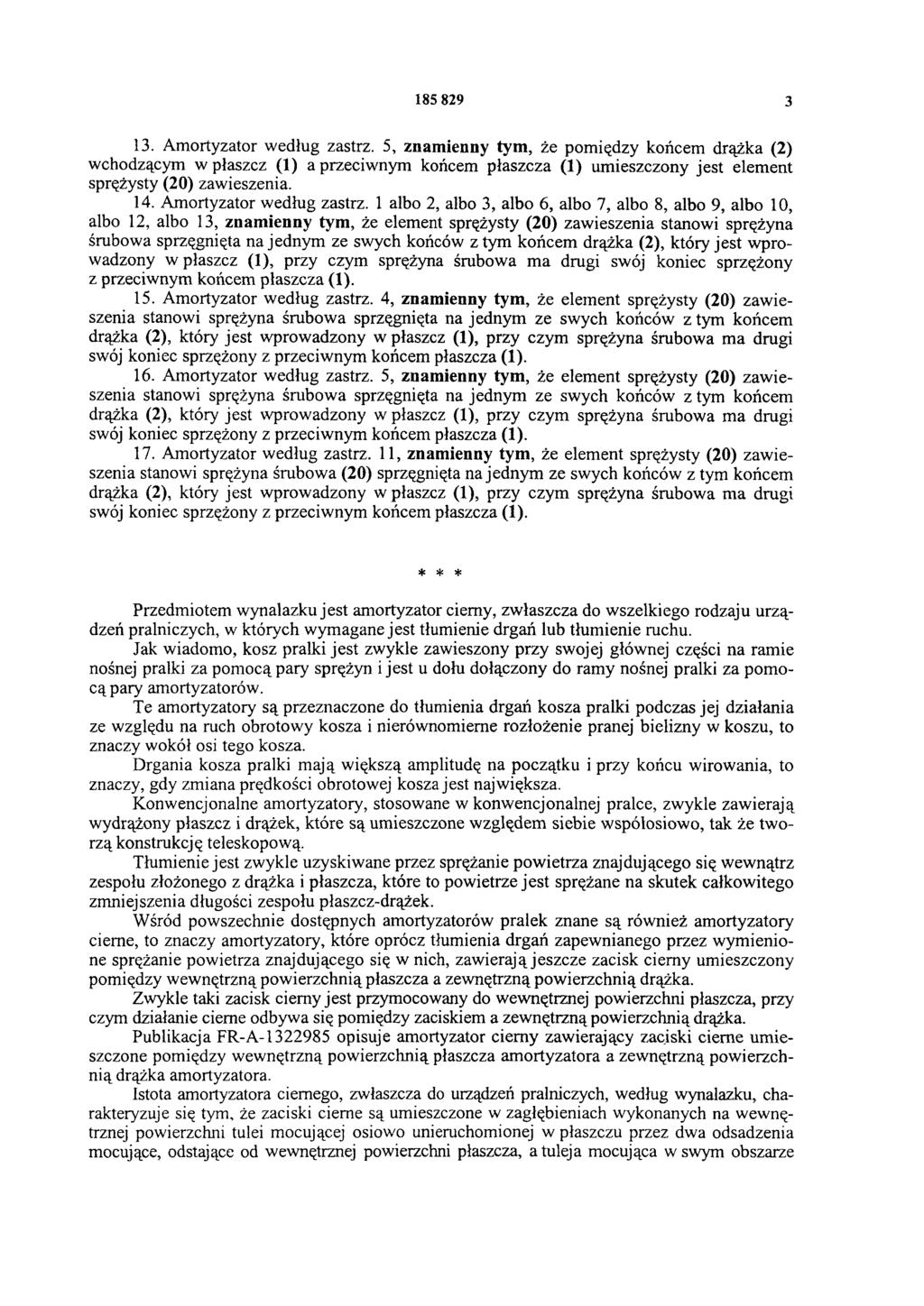 185 829 3 13. Amortyzator według zastrz. 5, znamienny tym, że pomiędzy końcem drążka (2) wchodzącym w płaszcz (1) a przeciwnym końcem płaszcza (1) umieszczony jest element sprężysty (20) zawieszenia.