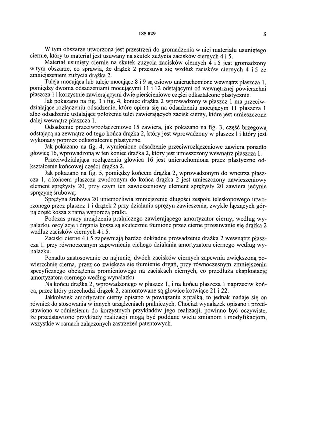 185 829 5 W tym obszarze utworzona jest przestrzeń do gromadzenia w niej materiału usuniętego ciernie, który to materiał jest usuwany na skutek zużycia zacisków ciernych 4 i 5.