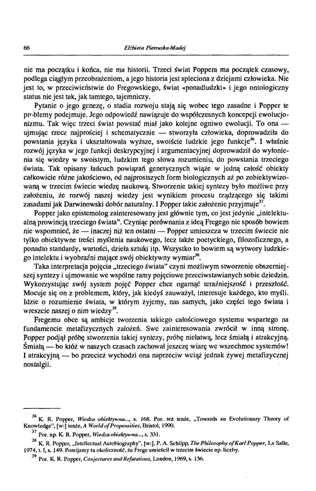 66 Elżbieta Pietruska-Madej nie ma początku i końca, nie ma historii. Trzeci świat Popperà ma początek czasowy, podlega ciągłym przeobrażeniom, a jego historia jest spleciona z dziejami człowieka.