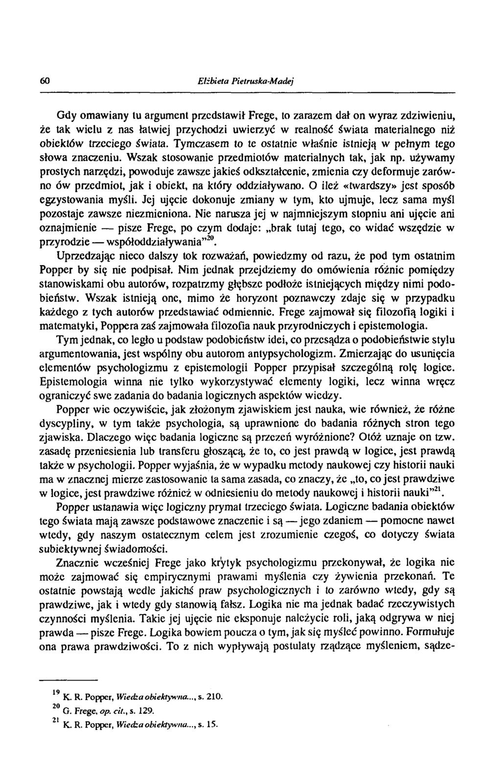 60 Elżbieta Pietruska-Madej Gdy omawiany tu argument przedstawił Frege, to zarazem dał on wyraz zdziwieniu, że tak wielu z nas łatwiej przychodzi uwierzyć w realność świata materialnego niż obiektów