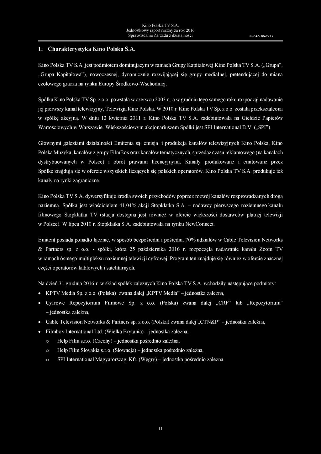 , a w grudniu tego samego roku rozpoczął nadawanie jej pierwszy kanał telewizyjny, Telewizja Kino Polska. W 2010 r. Kino Polska TV Sp. z o.o. została przekształcona w spółkę akcyjną.