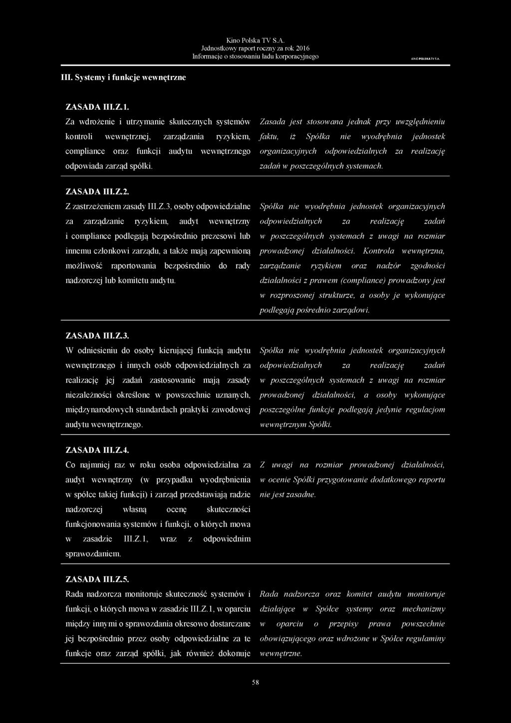 Za wdrożenie i utrzymanie skutecznych systemów Zasada jest stosowana jednak przy uwzględnieniu kontroli wewnętrznej, zarządzania ryzykiem, faktu, iż Spółka nie wyodrębnia jednostek compliance oraz