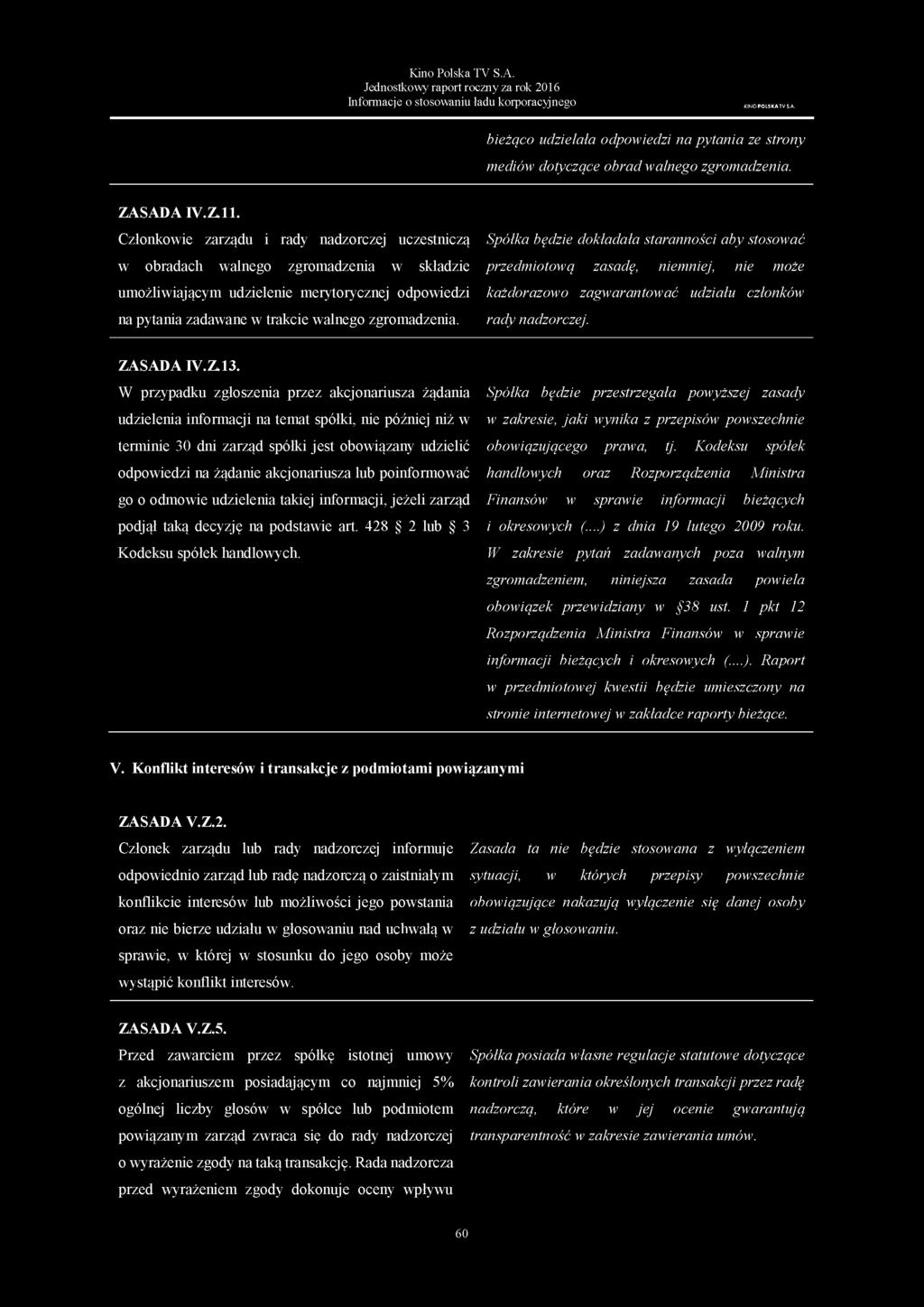 Członkowie zarządu i rady nadzorczej uczestniczą Spółka będzie dokładała staranności aby stosować w obradach walnego zgromadzenia w składzie przedmiotową zasadę, niemniej, nie może umożliwiającym