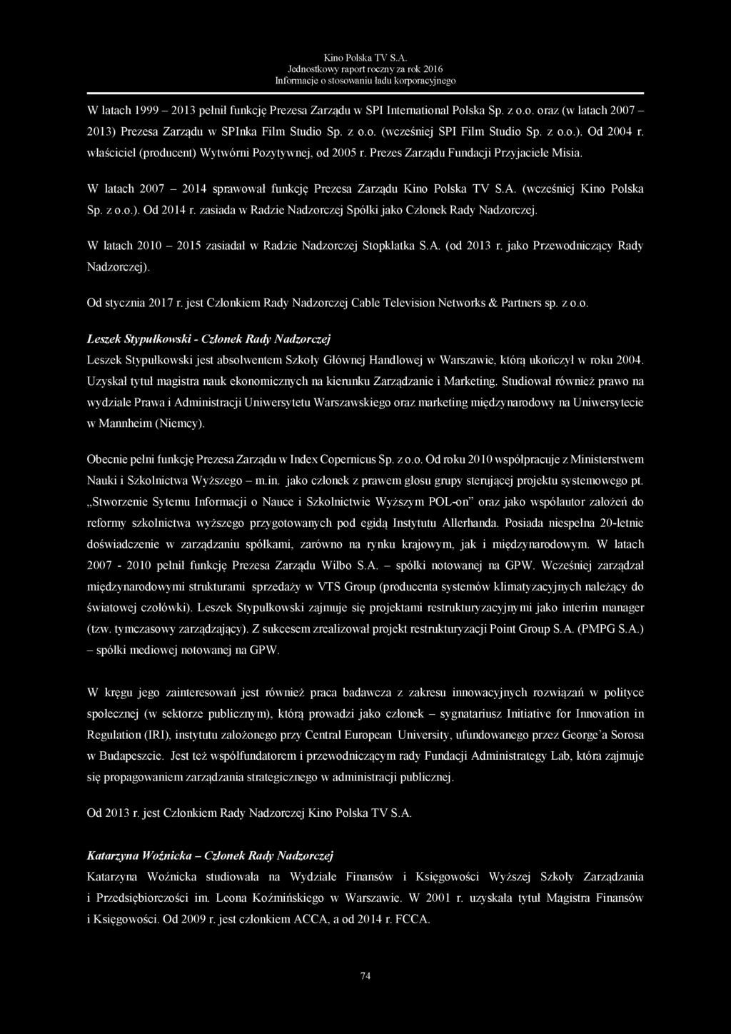 Jednostkowy raport roczny za rok 2016 Informacje o stosowaniu ładu korporacyjnego W latach 1999-2013 pełnił funkcję Prezesa Zarządu w SPI International Polska Sp. z o.o. oraz (w latach 2007-2013) Prezesa Zarządu w SPInka Film Studio Sp.