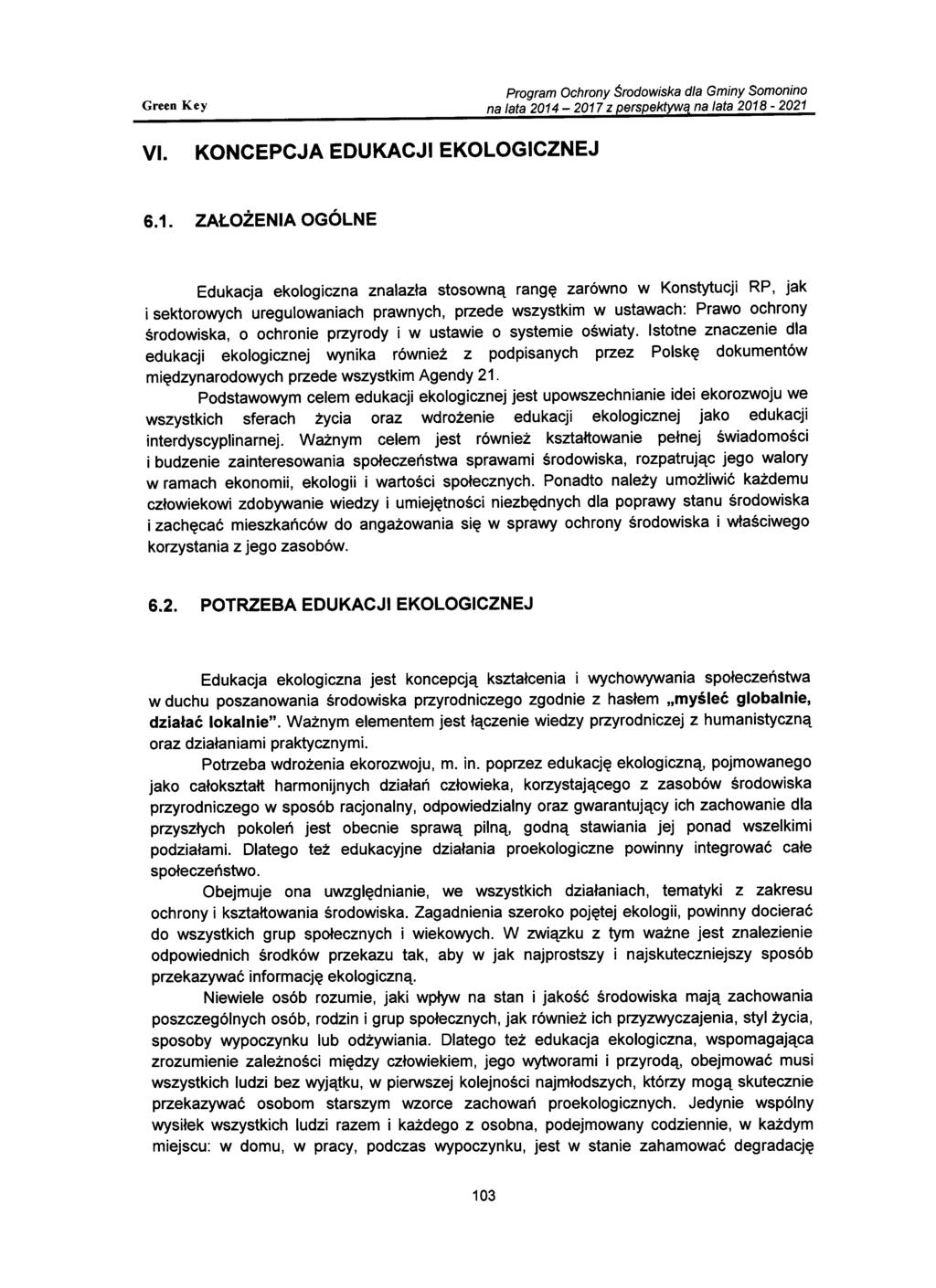 Edukacja ekologiczna znalazła stosowną rangę zarówno w Konstytucji RP, jak i sektorowych uregulowaniach prawnych, przede wszystkim w ustawach: Prawo ochrony środowiska, o ochronie przyrody i w